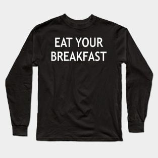 Eat Your Breakfast Long Sleeve T-Shirt